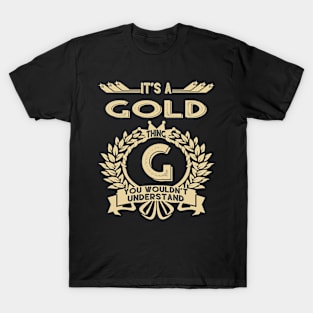 Gold Name Shirt - It Is A Gold Thing You Wouldn't Understand T-Shirt